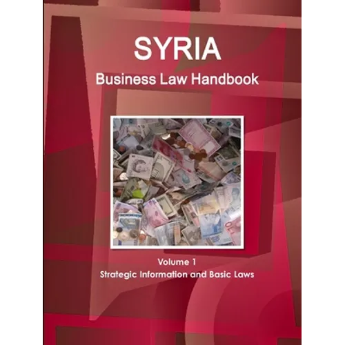 Syria Business Law Handbook Volume 1 Strategic Information and Basic Laws - Paperback