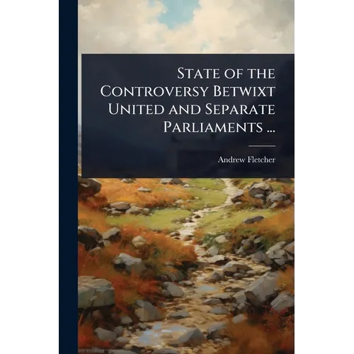 State of the Controversy Betwixt United and Separate Parliaments ... - Paperback
