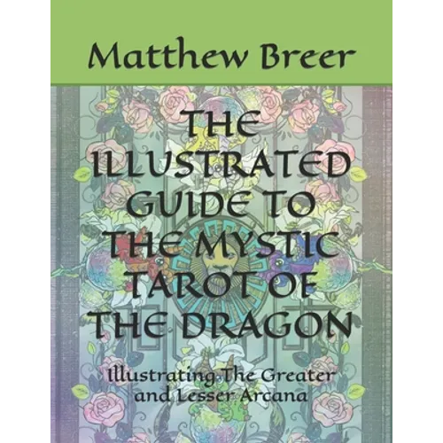 The Illustrated Guide to the Mystic Tarot of the Dragon: Illustrating The Greater and Lesser Arcana - Paperback