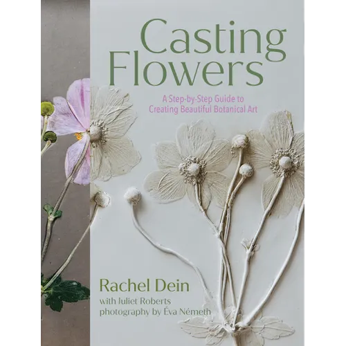 Casting Flowers: A Step-By-Step Guide to Creating Beautiful Botanical Art - Hardcover