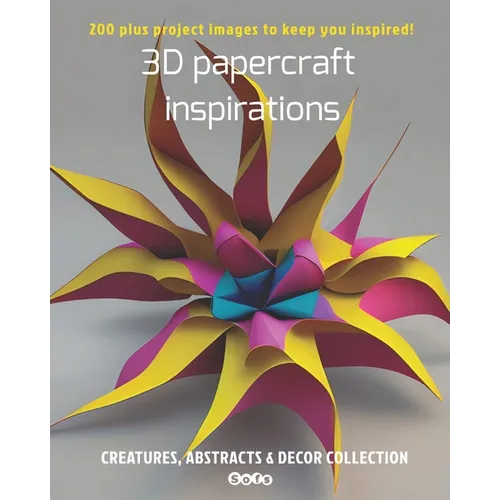 3D papercraft inspirations, Creatures, abstracts and decor collection: 200 plus project images to keep you inspired - Paperback