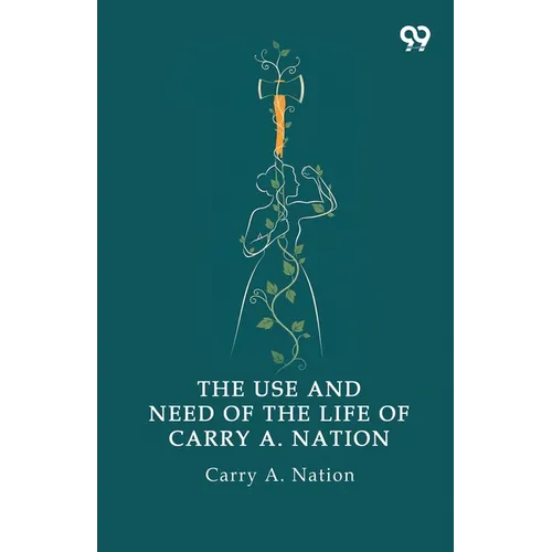 The Use And Need Of The Life Of Carry A. Nation - Paperback