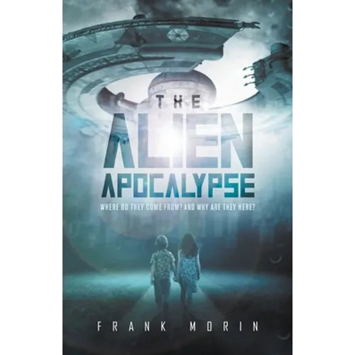 The Alien Apocalypse: Where Do They Come From? And Why Are They Here? - Paperback
