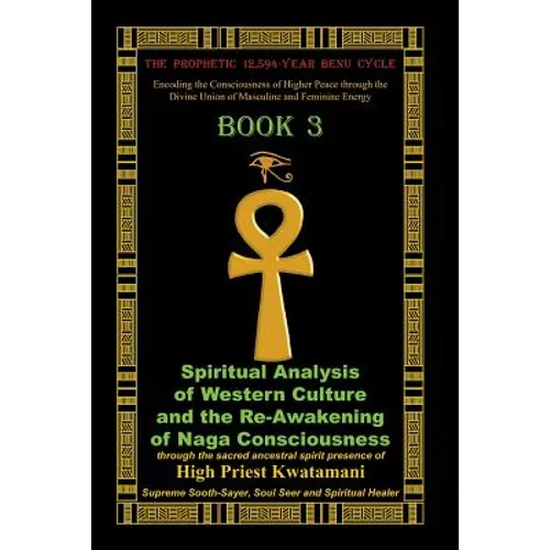 The Prophetic 12,594-Year Benu Cycle: Encoding the Consciousness of Higher Peace through the Divine Union of Masculine and Feminine Energy Book 3: Spi - Paperback