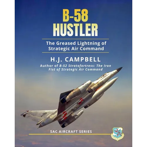 B-58 Hustler: The Greased Lightning of Strategic Air Command - Paperback