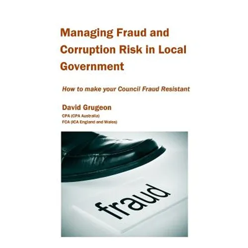 Managing Fraud and Corruption Risk in Local Government: How to make your council fraud resistant - Paperback
