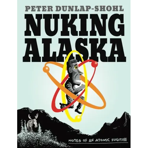 Nuking Alaska: Notes of an Atomic Fugitive - Paperback