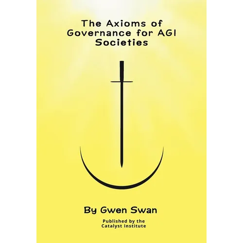 The Axioms of Governance for AGI societies: With Commentaries - Paperback