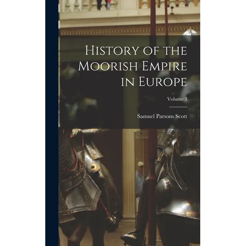 History of the Moorish Empire in Europe; Volume 3 - Hardcover