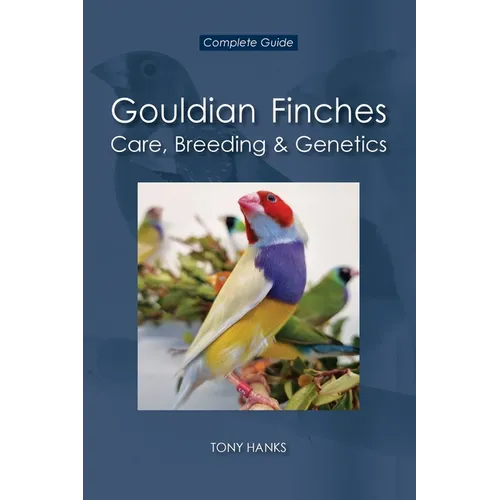 Gouldian Finches - Care, Breeding & Genetics: Complete Guide - Paperback