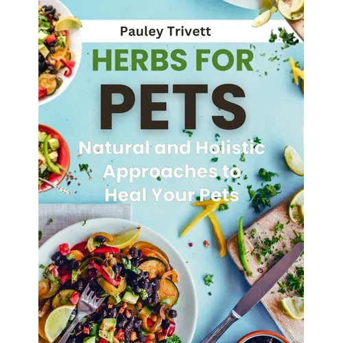 Herbs for Pets: The Natural and Holistic Approaches to Heal Your Pets - Paperback