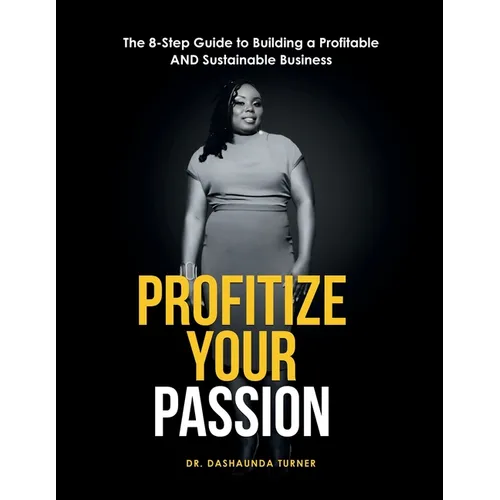 Profitize Your Passion: The 8-Step Guide to Building your Profitable and Sustainable Business - Paperback
