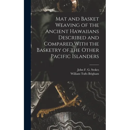Mat and Basket Weaving of the Ancient Hawaiians Described and Compared With the Basketry of the Other Pacific Islanders - Hardcover