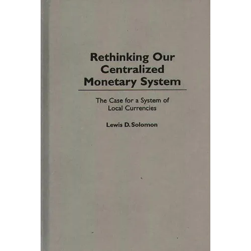 Rethinking Our Centralized Monetary System: The Case for a System of Local Currencies - Hardcover