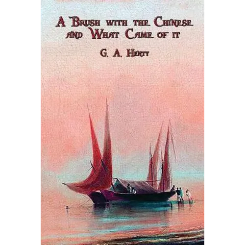 A Brush with the Chinese and What Came of it: A Classic Victorian Adventure of Naval Danger, Courage, and Conflict in China - Paperback