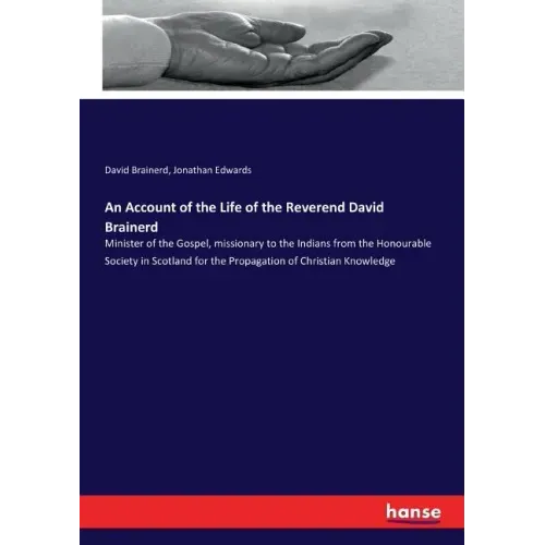 An Account of the Life of the Reverend David Brainerd: Minister of the Gospel, missionary to the Indians from the Honourable Society in Scotland for t - Paperback