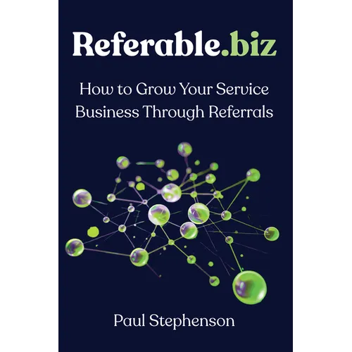 Referable.biz: How to Grow Your Service Business Through Referrals - Paperback