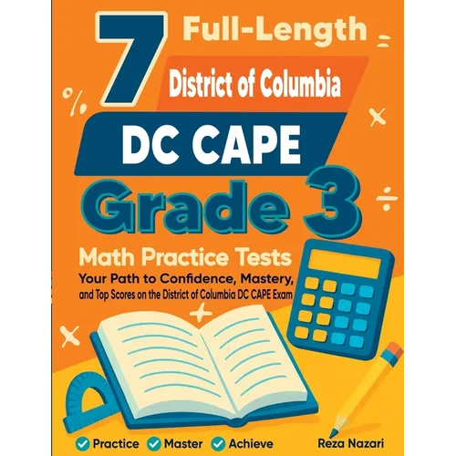 7 Full-Length DC CAPE Grade 3 Math Practice Tests: Your Path to Confidence, Mastery, and Top Scores on the DC CAPE Exam - Paperback