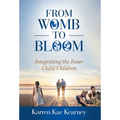 From Womb to Bloom: Integrating the Inner Child/Children - Hardcover