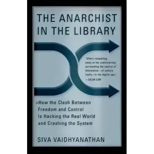 The Anarchist in the Library: How the Clash Between Freedom and Control Is Hacking the Real World and Crashing the System - Paperback