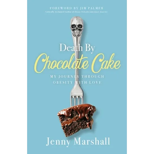 Death By Chocolate Cake: My Journey Through Obesity With Love - Paperback