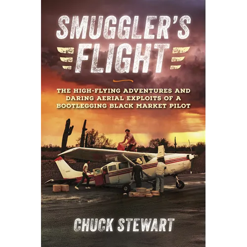 Smuggler's Flight: The High-Flying Adventures and Daring Aerial Exploits of a Bootlegging Black Market Pilot - Hardcover