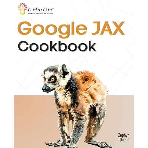 Google JAX Cookbook: Perform machine learning and numerical computing with combined capabilities of TensorFlow and NumPy - Paperback