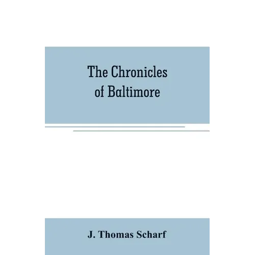 The chronicles of Baltimore: being a complete history of 