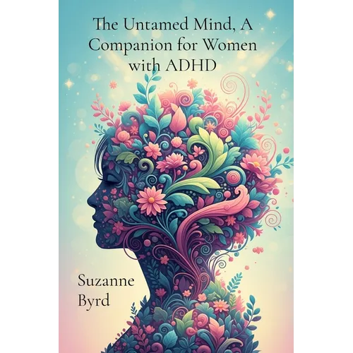 The Untamed Mind, A Companion for Women with ADHD: Navigating Chaos, Cultivating Clarity - Paperback