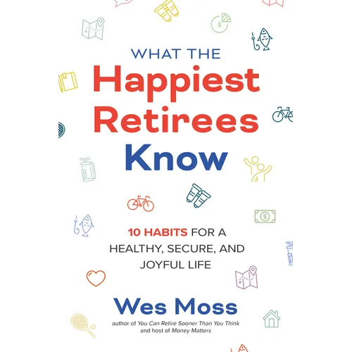 What the Happiest Retirees Know: 10 Habits for a Healthy, Secure, and Joyful Life - Paperback