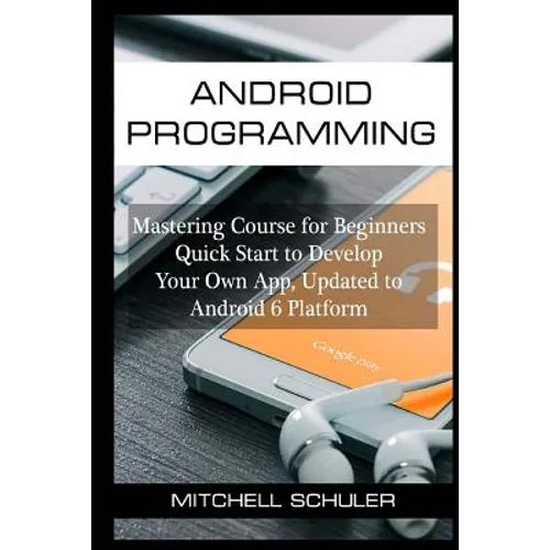 Android Programming: Mastering Course for Beginners Quick Start to Develop Your Own App - Paperback