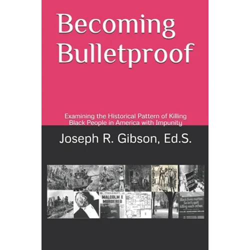 Becoming Bulletproof: Examining the Historical Pattern of Killing Black People in America with Impunity - Paperback