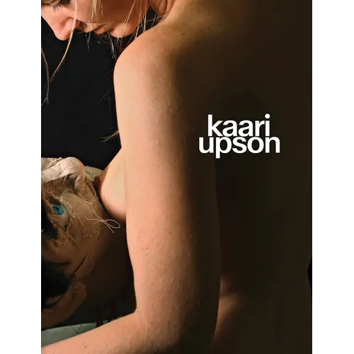 Kaari Upson: Never Enough - Hardcover