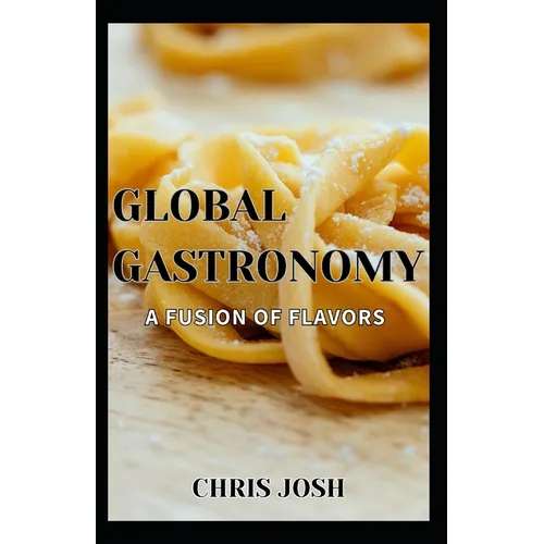 Global Gastronomy: A Fusion of Flavors - Paperback