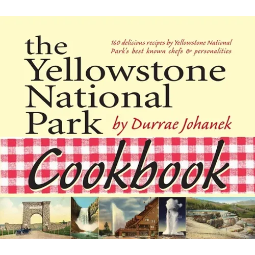 The Yellowstone National Park Cookbook: 125 Delicious Recipes by Yellowstone National Park
