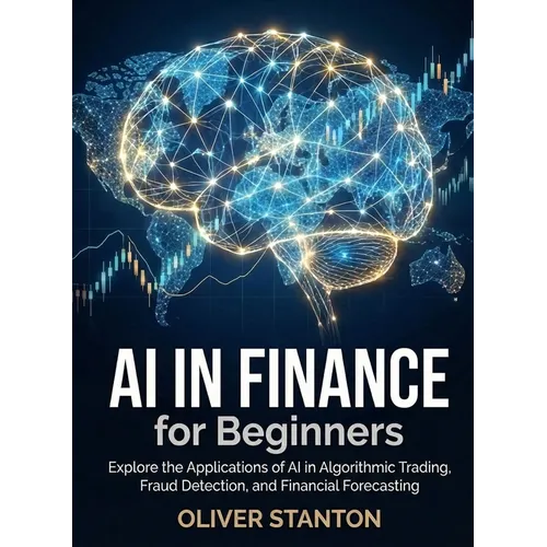 AI in Finance for Beginners: Explore the Applications of AI in Algorithmic Trading, Fraud Detection, and Financial Forecasting - Paperback