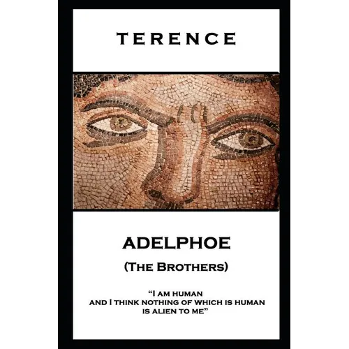 Terence - Adelphoe (The Brothers): 'I am human and I think nothing of which is human is alien to me'' - Paperback