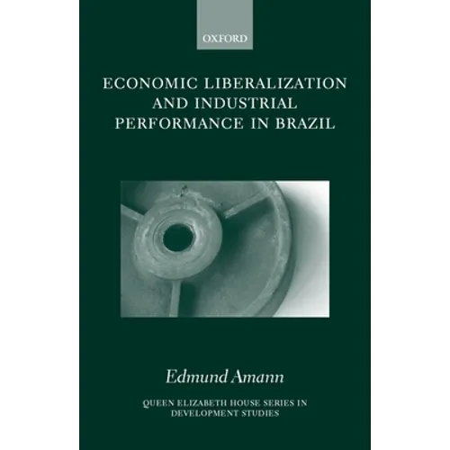 Economic Liberalization and Industrial Performance in Brazil - Hardcover