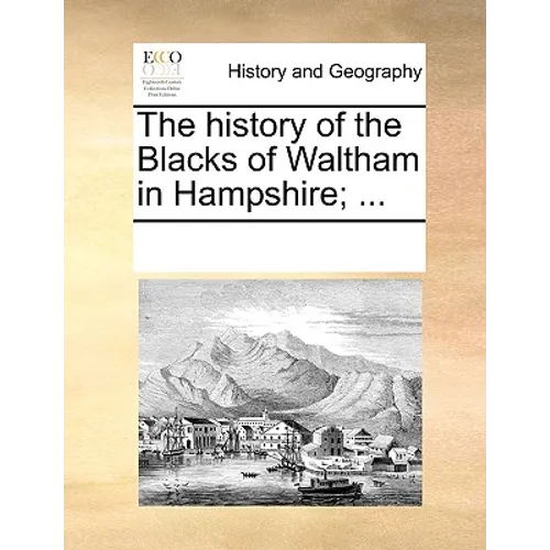 The History of the Blacks of Waltham in Hampshire; ... - Paperback