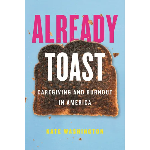 Already Toast: Caregiving and Burnout in America - Paperback