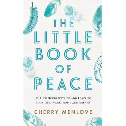 The Little Book of Peace: 101 inspiring ways to add Peace to your life, work, home and dreams - Paperback