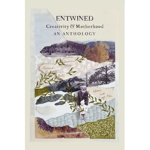 Entwined: Creativity and Motherhood an Anthology - Paperback