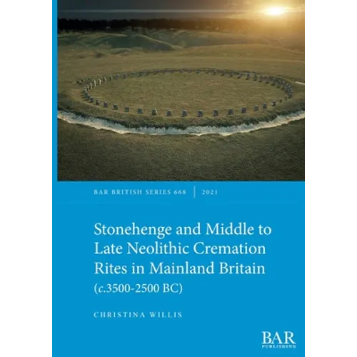 Stonehenge and Middle to Late Neolithic Cremation Rites in Mainland Britain (c.3500-2500 BC) - Paperback