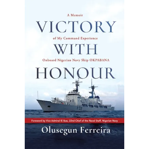 Victory with Honour: A Memoir of My Command Experience Onboard Nigerian Navy Ship Okpabana. - Paperback
