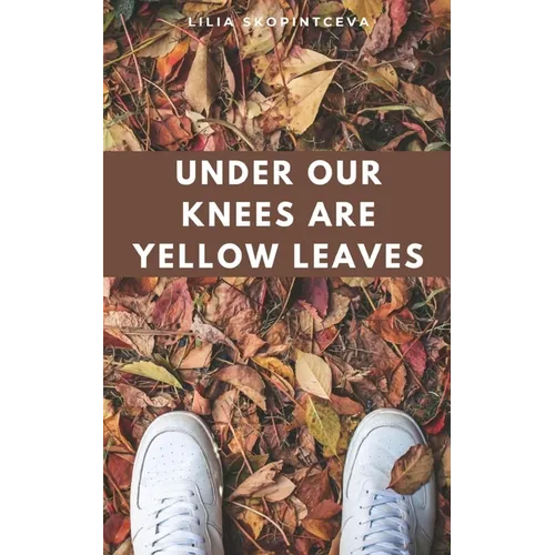 Under Our Knees Are Yellow Leaves