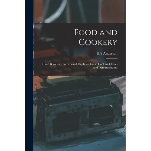 Food and Cookery: Hand Book for Teachers and Pupils for use in Cooking Classes and Demonstrations - Paperback