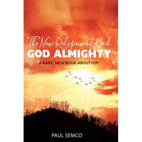 The New Religion of God: GOD ALMIGHTY: A Rare, New Book About Him - Paperback