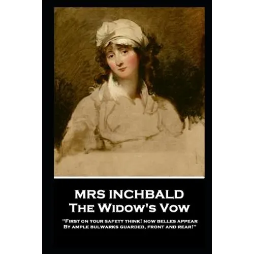 Mrs Inchbald - The Widow's Vow: 'First on your safety think! Now belles appear by ample bulwarks guarded, front and rear'' - Paperback
