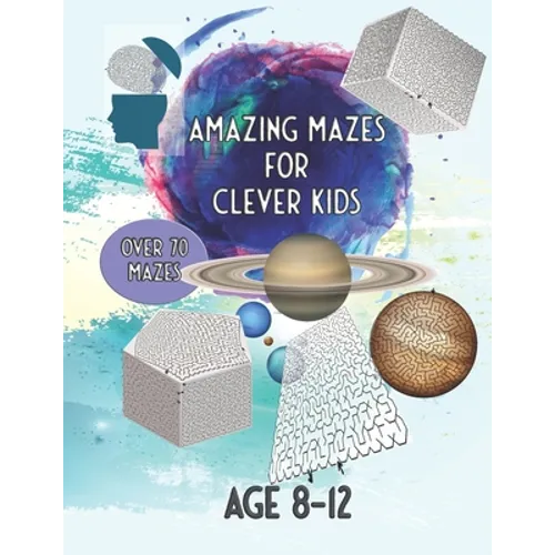 Amazing Mazes For Clever Kids: Over 70 Mazes Age 8 - 12 - Paperback