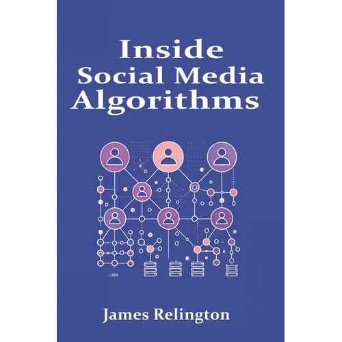 Inside Social Media Algorithms: Breaking Down How Platforms Work and the Influence of Algorithms on Our Lives - Paperback